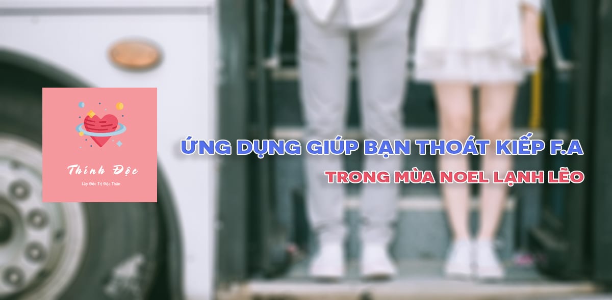 App Thính Độc: Ứng dụng giúp bạn thoát kiếp F.A trong mùa Noel lạnh lẽo