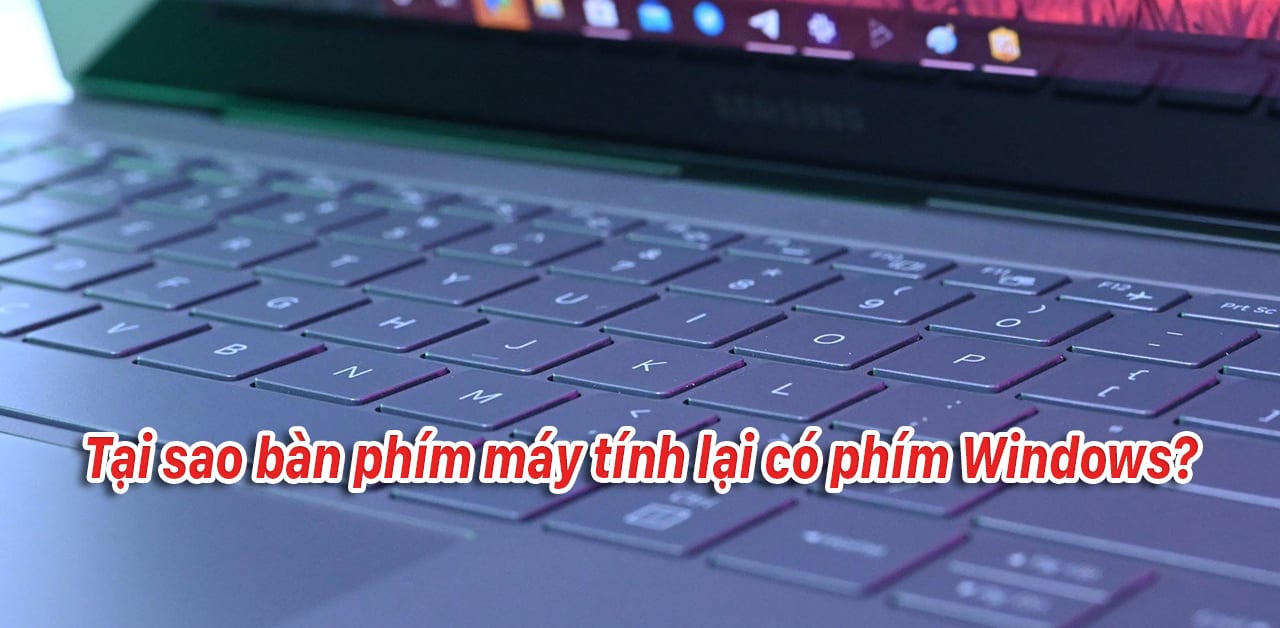 Bạn có thắc mắc "Tại sao bàn phím máy tính lại có phím Windows?"