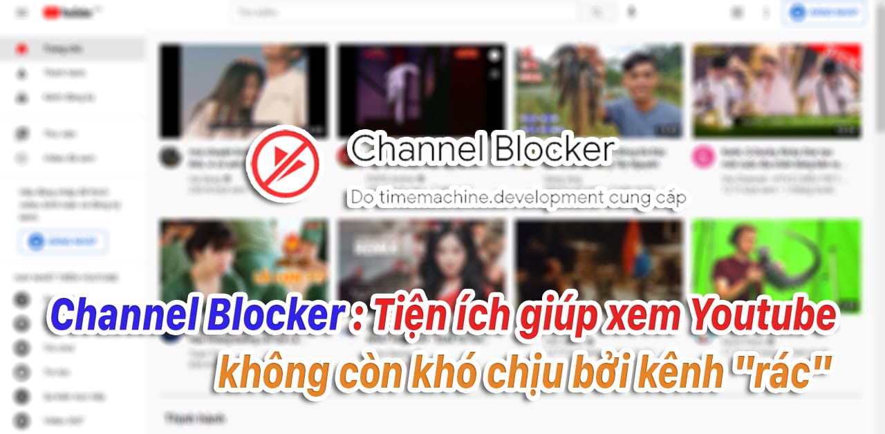 Channel Blocker: Tiện ích giúp xem Youtube không còn khó chịu bởi kênh "rác"