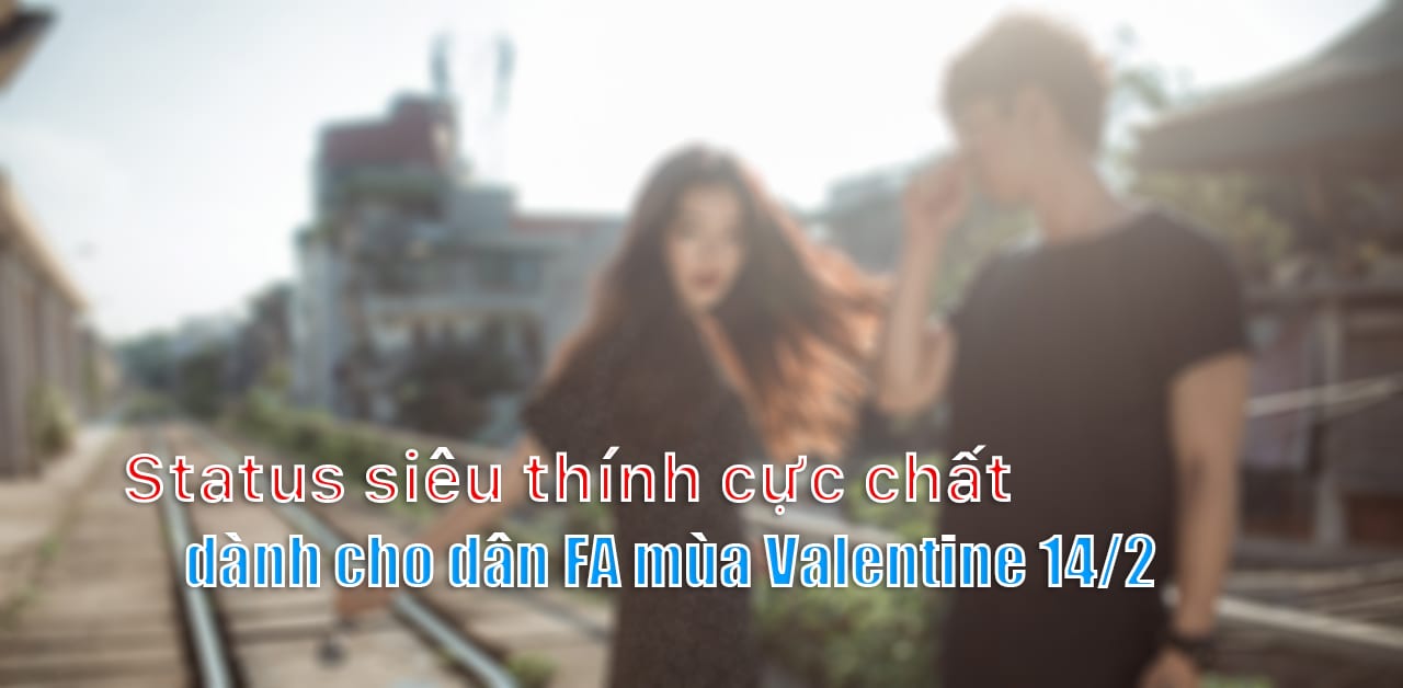 Status siêu thính cực chất dành cho dân FA mùa Valentine 14/2