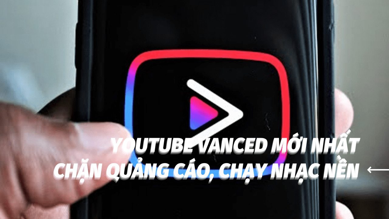 Cách cài YouTube Vanced mới nhất: chặn quảng cáo, chạy nhạc nền