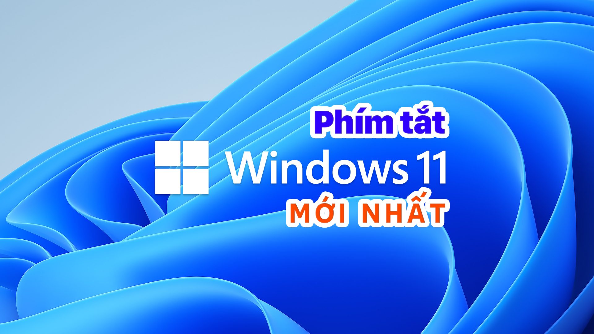 Bạn đã biết hàng loạt phím tắt tiện ích trên Windows 11 mới nhất ?