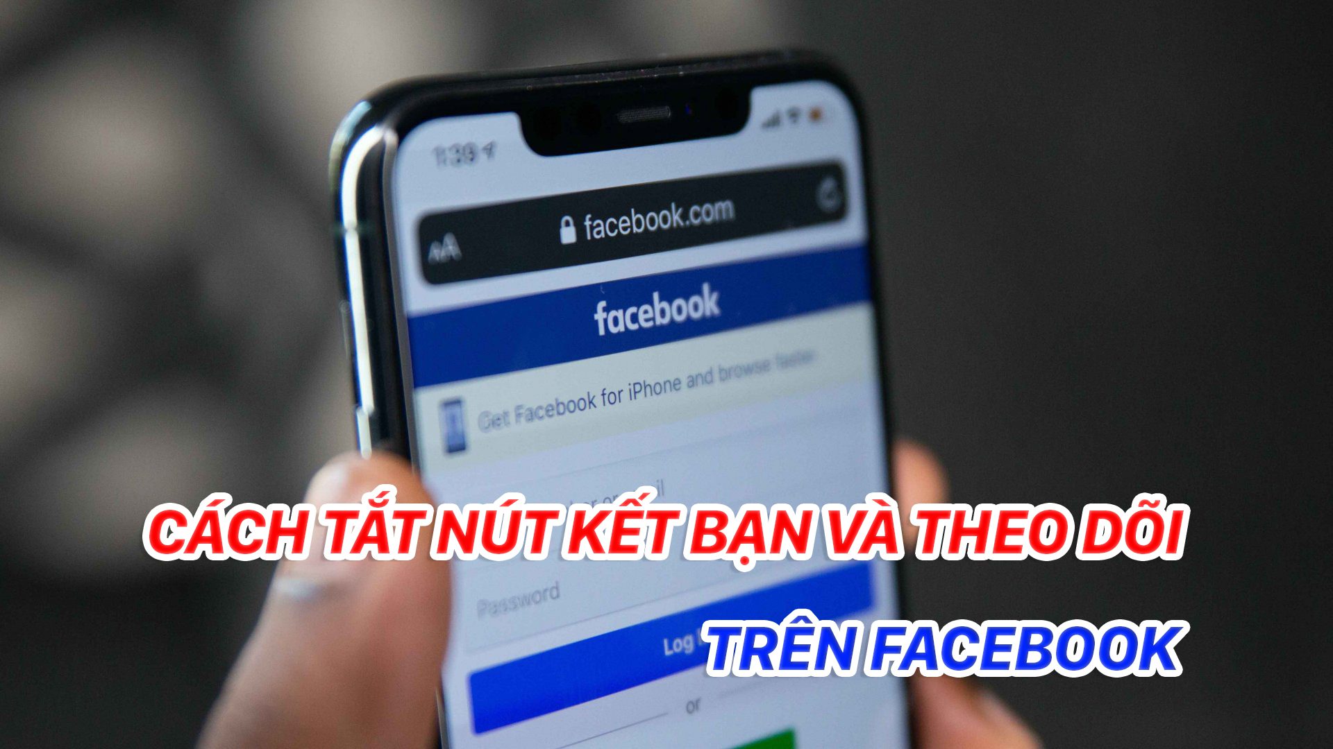 Cách tắt nút kết bạn và theo dõi trên Facebook bằng điện thoại và máy tính