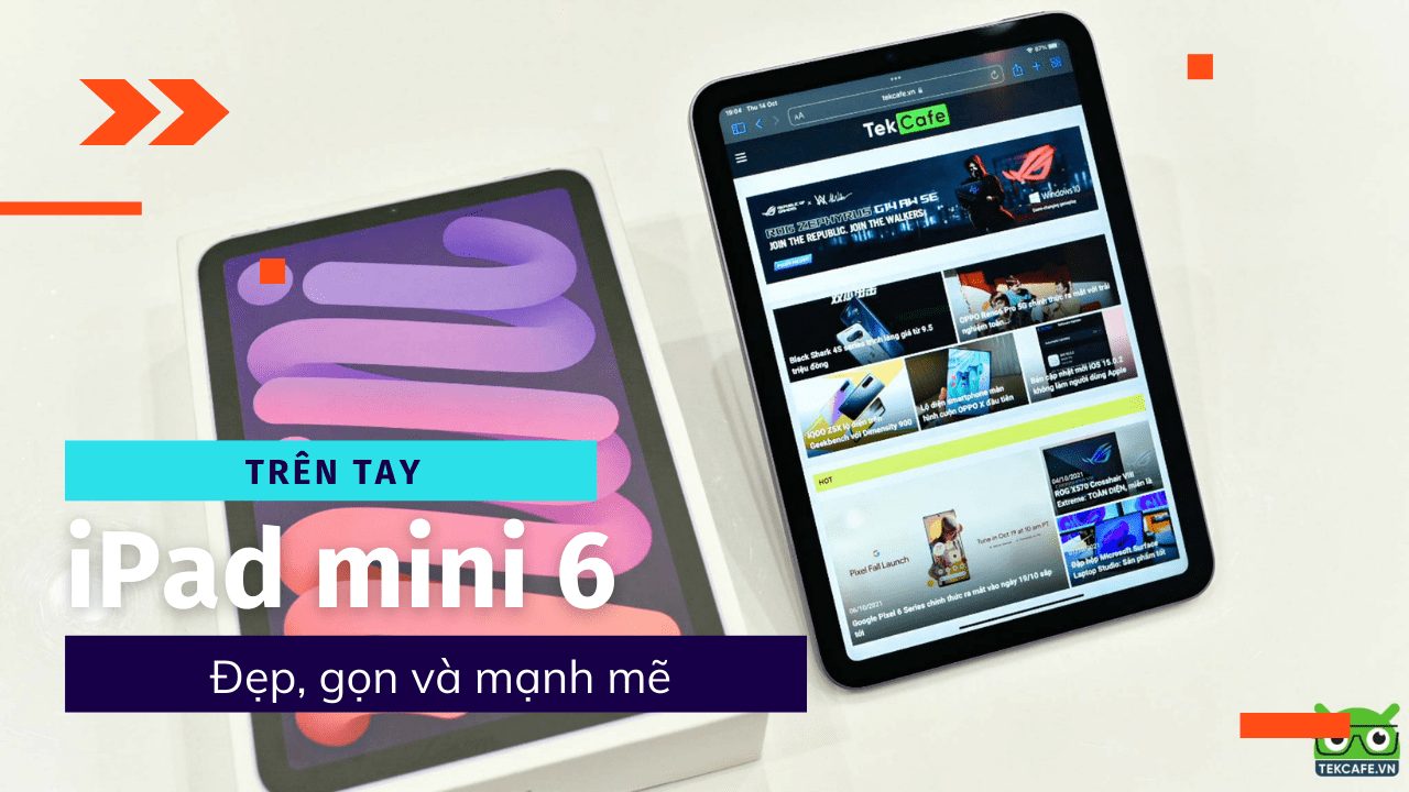 Trên tay iPad mini 6: Đẹp, gọn và mạnh mẽ
