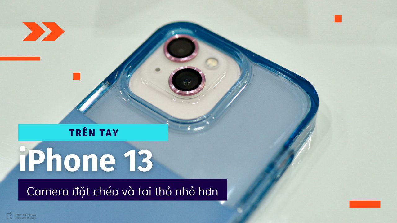 Trên tay iPhone 13: Camera đặt chéo và tai thỏ nhỏ hơn