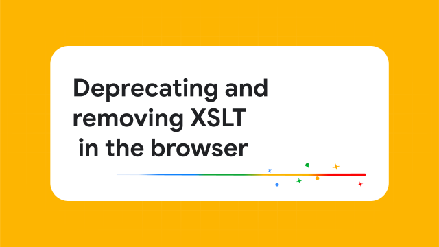Ảnh minh hoạ trang Chrome for Developers về việc gỡ XSLT khỏi trình duyệt