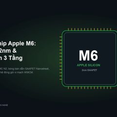 Tổng quan vi xử lý Apple M6 tiến trình 2nm GAAFET Nanosheet.