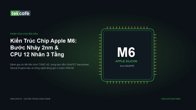 Tổng quan vi xử lý Apple M6 tiến trình 2nm GAAFET Nanosheet.